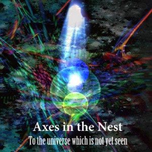 Axes in the Nest - To the Universe Which Is Not Yet Seen [EP] (2013)